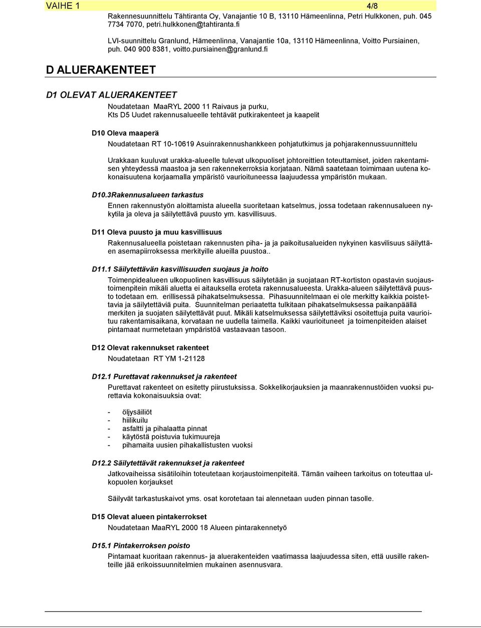 fi D1 OLEVAT ALUERAKENTEET Noudatetaan MaaRYL 2000 11 Raivaus ja purku, Kts D5 Uudet rakennusalueelle tehtävät putkirakenteet ja kaapelit D10 Oleva maaperä Noudatetaan RT 10-10619