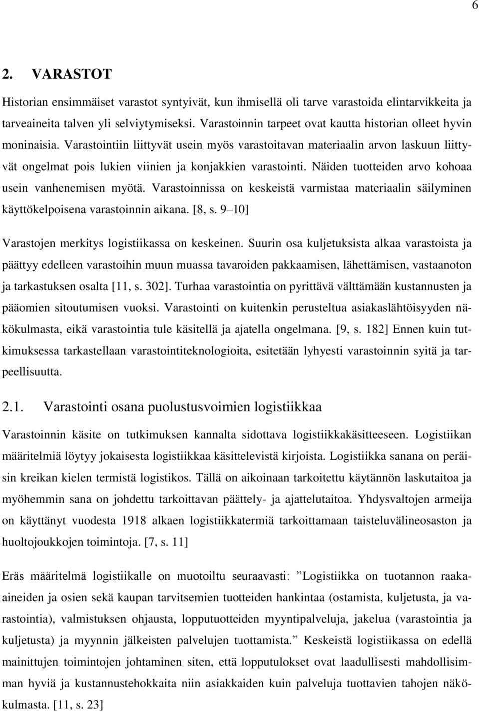 Varastointiin liittyvät usein myös varastoitavan materiaalin arvon laskuun liittyvät ongelmat pois lukien viinien ja konjakkien varastointi. Näiden tuotteiden arvo kohoaa usein vanhenemisen myötä.