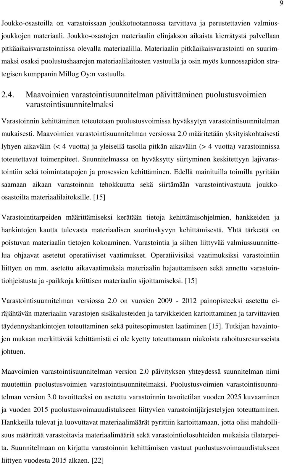 Materiaalin pitkäaikaisvarastointi on suurimmaksi osaksi puolustushaarojen materiaalilaitosten vastuulla ja osin myös kunnossapidon strategisen kumppanin Millog Oy:n vastuulla. 2.4.