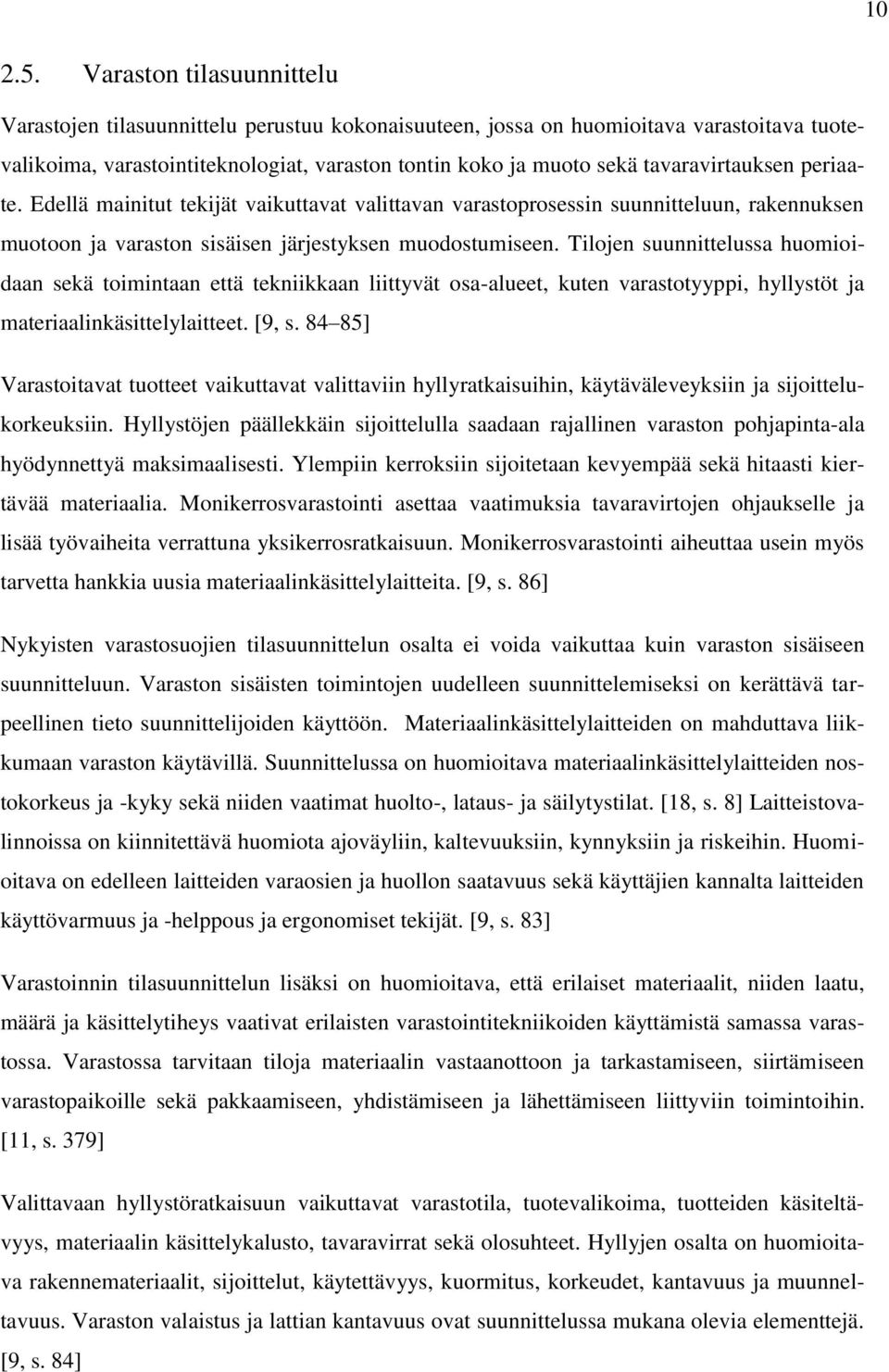 tavaravirtauksen periaate. Edellä mainitut tekijät vaikuttavat valittavan varastoprosessin suunnitteluun, rakennuksen muotoon ja varaston sisäisen järjestyksen muodostumiseen.