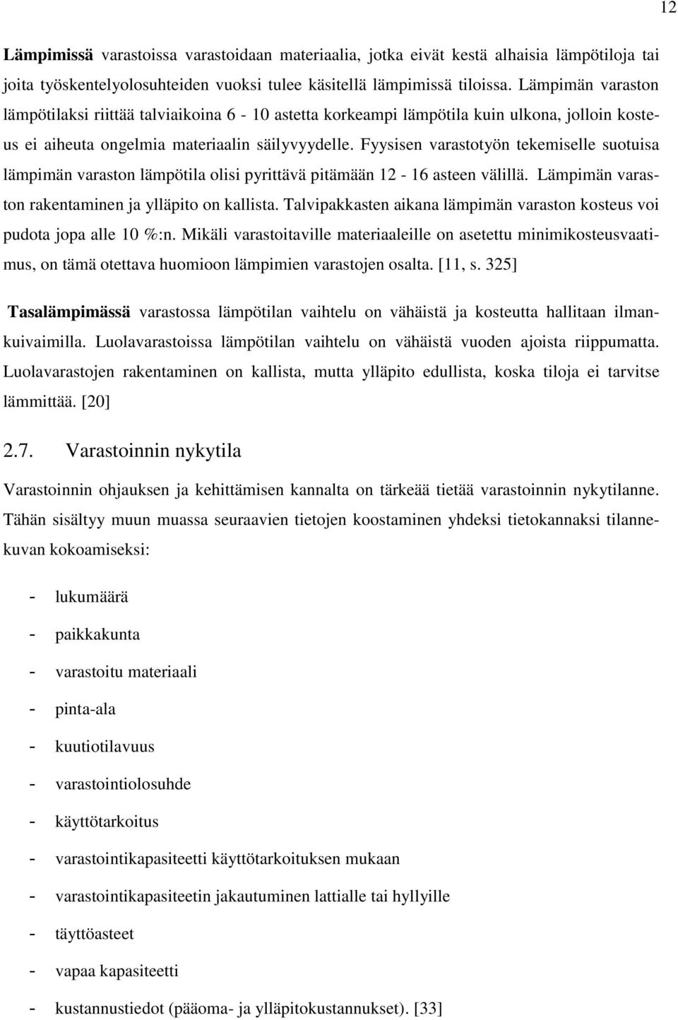 Fyysisen varastotyön tekemiselle suotuisa lämpimän varaston lämpötila olisi pyrittävä pitämään 12-16 asteen välillä. Lämpimän varaston rakentaminen ja ylläpito on kallista.