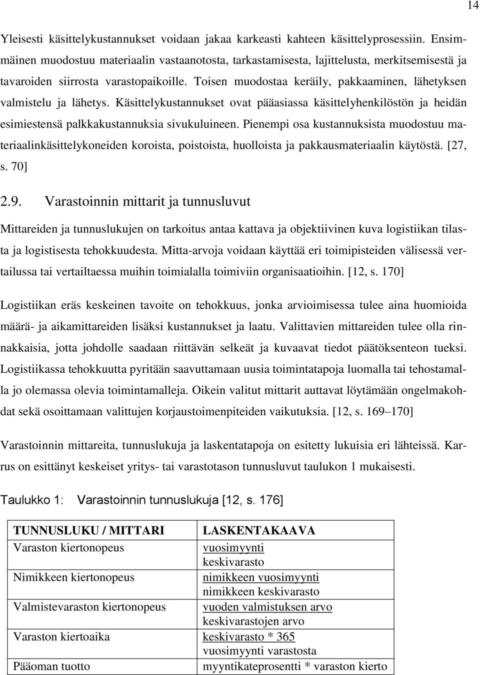 Toisen muodostaa keräily, pakkaaminen, lähetyksen valmistelu ja lähetys. Käsittelykustannukset ovat pääasiassa käsittelyhenkilöstön ja heidän esimiestensä palkkakustannuksia sivukuluineen.