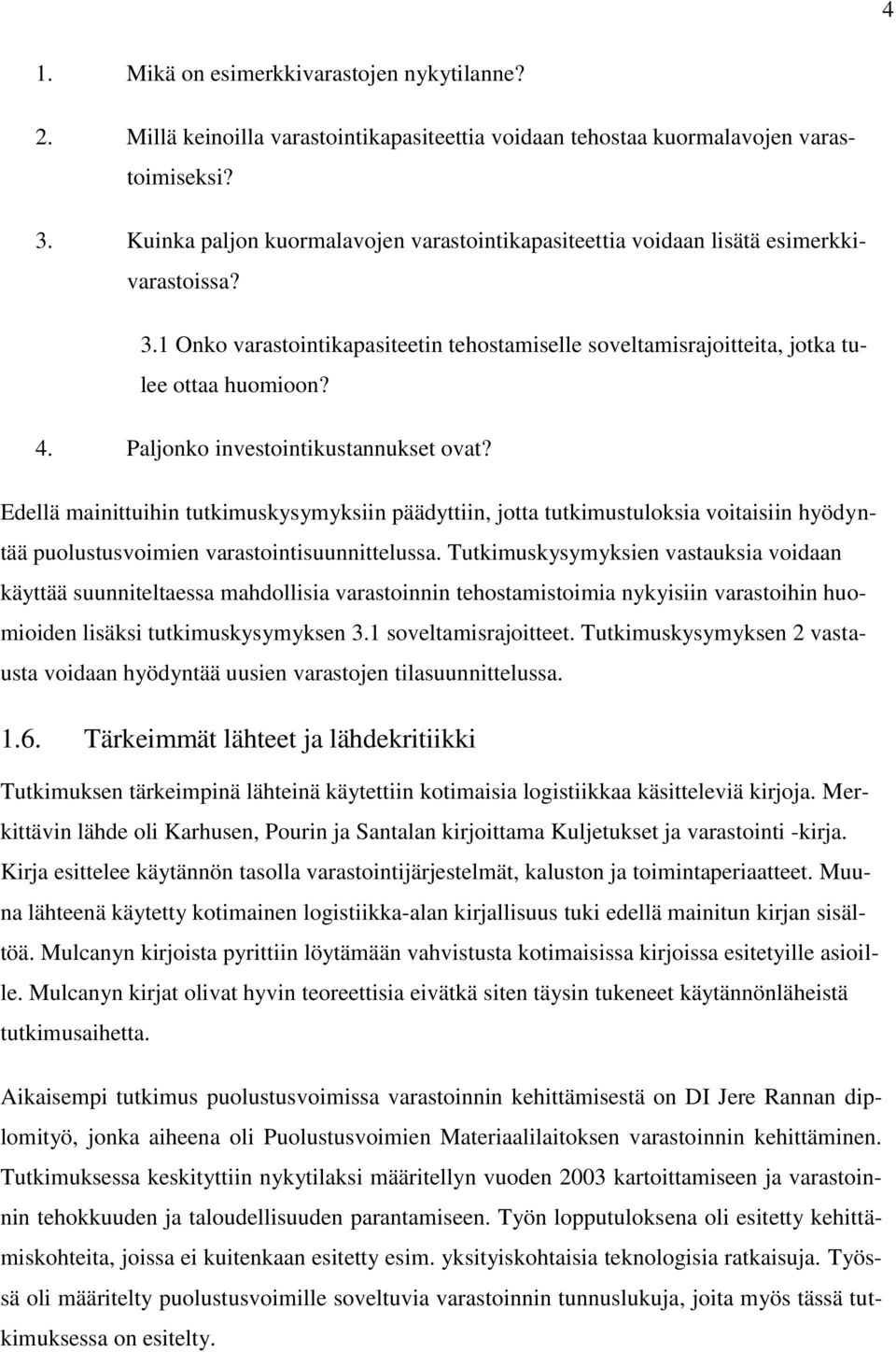 Paljonko investointikustannukset ovat? Edellä mainittuihin tutkimuskysymyksiin päädyttiin, jotta tutkimustuloksia voitaisiin hyödyntää puolustusvoimien varastointisuunnittelussa.