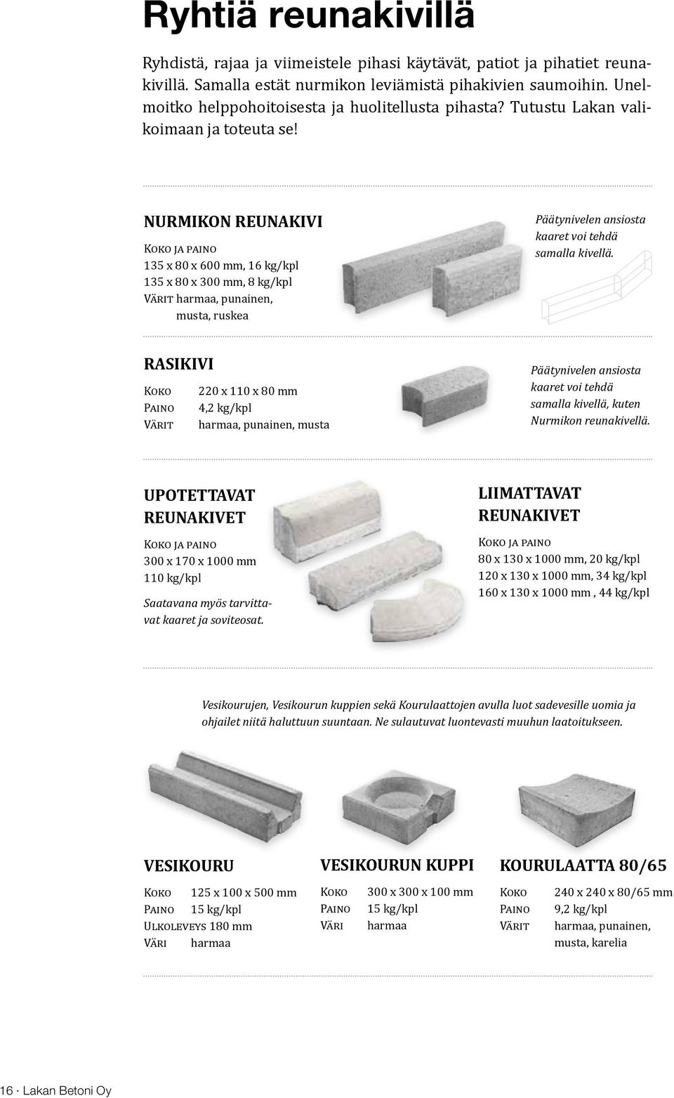 nurmikon reunakivi Koko ja paino 135 x 80 x 600 mm, 16 kg/kpl 135 x 80 x 300 mm, 8 kg/kpl Värit harmaa, punainen, musta, ruskea Päätynivelen ansiosta kaaret voi tehdä samalla kivellä.