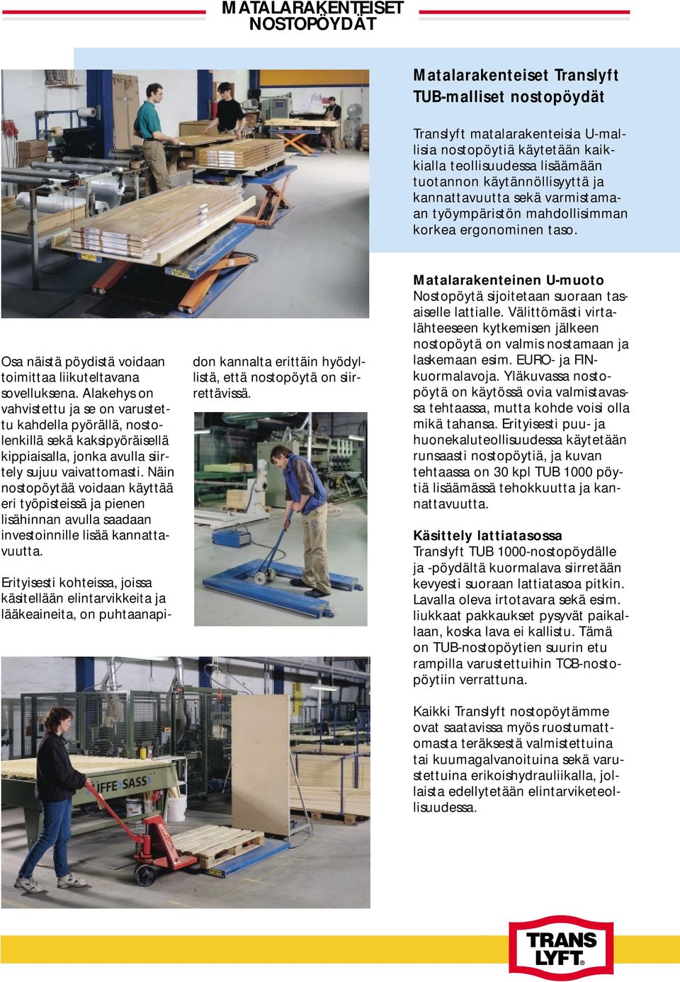 Alakehys on vahvistettu ja se on varustettu kahdella pyörällä, nostolenkillä sekä kaksipyöräisellä kippiaisalla, jonka avulla siirtely sujuu vaivattomasti.