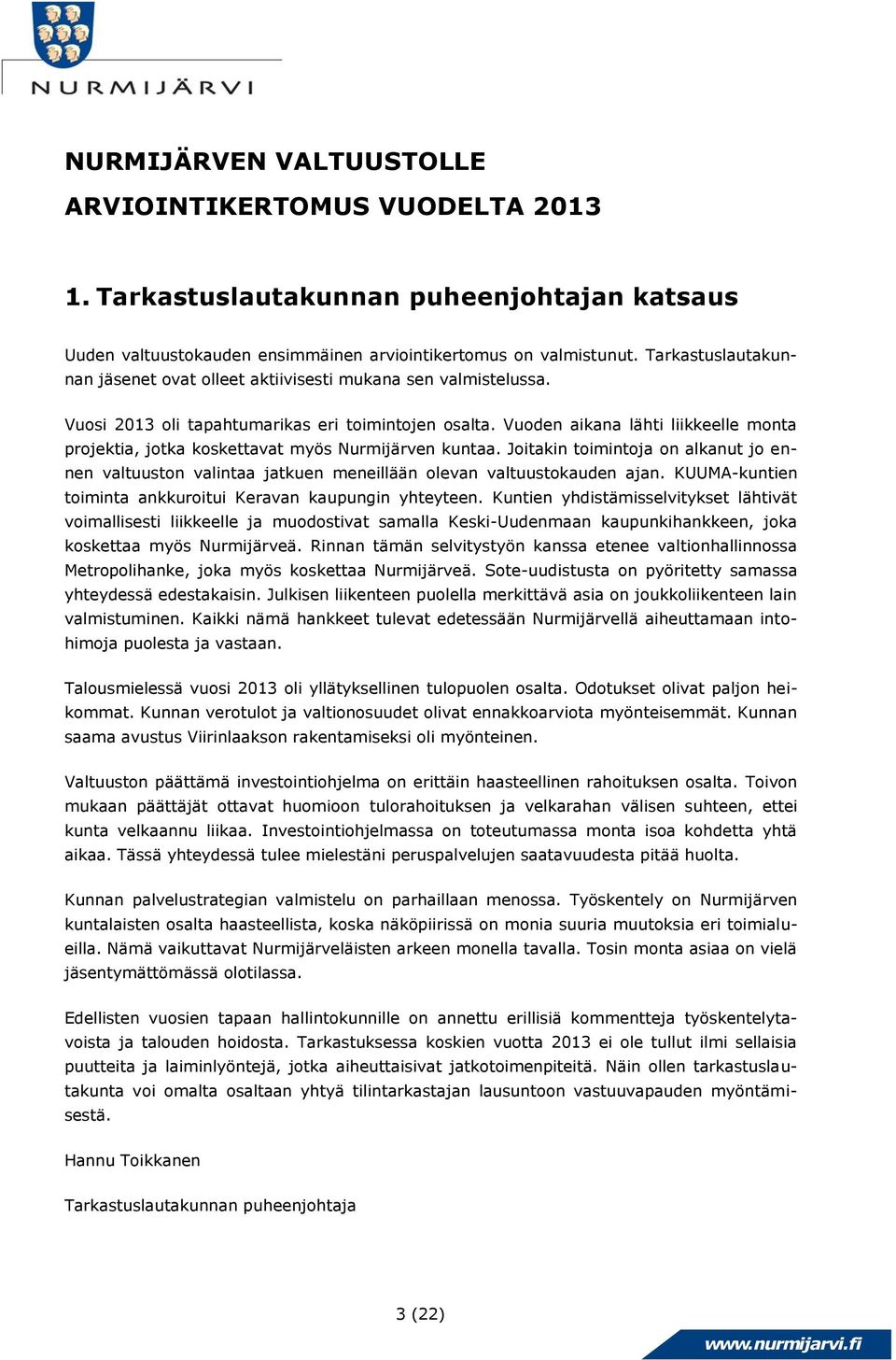 Vuoden aikana lähti liikkeelle monta projektia, jotka koskettavat myös Nurmijärven kuntaa. Joitakin toimintoja on alkanut jo ennen valtuuston valintaa jatkuen meneillään olevan valtuustokauden ajan.