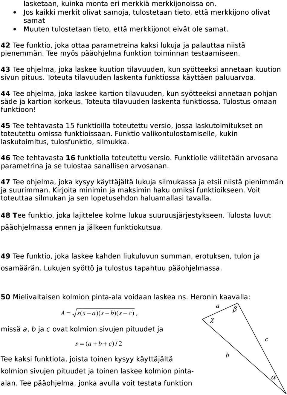 43 Tee ohjelma, joka laskee kuution tilavuuden, kun syötteeksi annetaan kuution sivun pituus. Toteuta tilavuuden laskenta funktiossa käyttäen paluuarvoa.