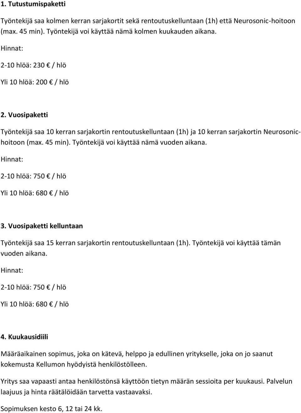 Työntekijä voi käyttää nämä vuoden aikana. 2-10 hlöä: 750 / hlö Yli 10 hlöä: 680 / hlö 3. Vuosipaketti kelluntaan Työntekijä saa 15 kerran sarjakortin rentoutuskelluntaan (1h).