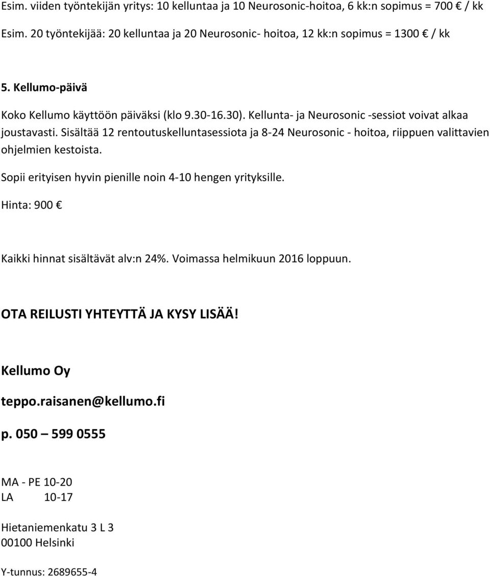 Kellunta- ja Neurosonic -sessiot voivat alkaa joustavasti. Sisältää 12 rentoutuskelluntasessiota ja 8-24 Neurosonic - hoitoa, riippuen valittavien ohjelmien kestoista.