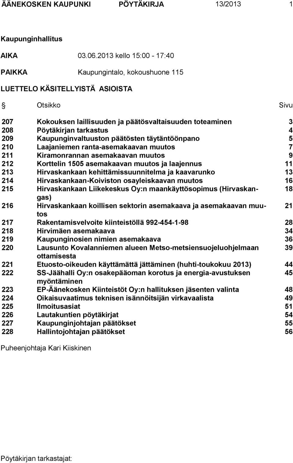 Kaupunginvaltuuston päätösten täytäntöönpano 5 210 Laajaniemen ranta-asemakaavan muutos 7 211 Kiramonrannan asemakaavan muutos 9 212 Korttelin 1505 asemakaavan muutos ja laajennus 11 213