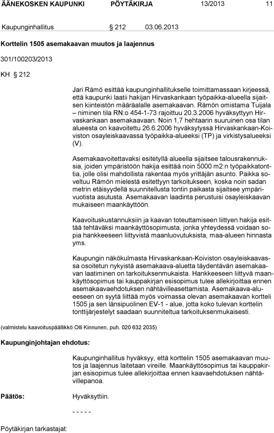 työpaikka-alueella sijaitsen kiinteistön määräalalle asemakaa van. Rämön omistama Tuijala niminen ti la RN:o 454-1-73 rajoittuu 20.3.2006 hy väksyttyyn Hirvaskankaan asemakaa vaan.