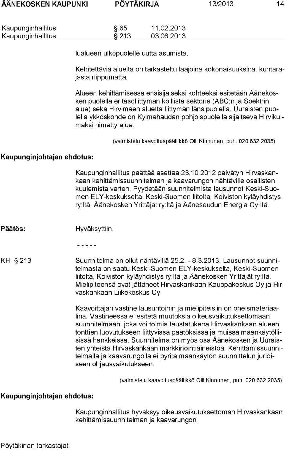 Alueen kehittämisessä ensisijaiseksi kohteeksi esitetään Äänekosken puolel la eritasoliittymän koillista sektoria (ABC:n ja Spektrin alue) sekä Hirvimäen aluetta liittymän länsipuolella.