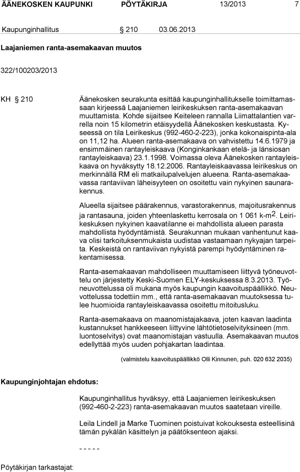 muuttamista. Kohde sijait see Keiteleen ran nalla Liimattalantien varrella noin 15 kilometrin etäi syydellä Ää ne kos ken keskustasta.