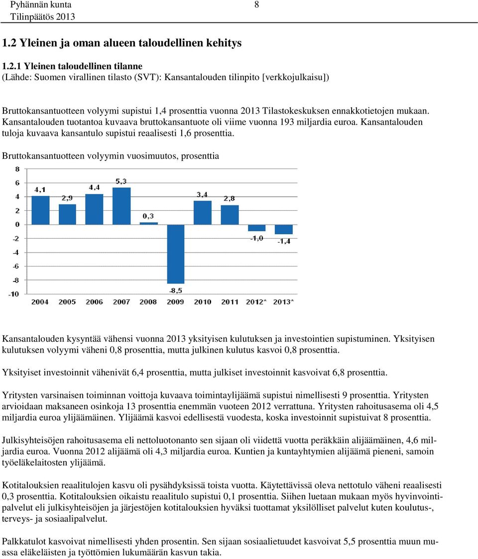 1 Yleinen taloudellinen tilanne (Lähde: Suomen virallinen tilasto (SVT): Kansantalouden tilinpito [verkkojulkaisu]) Bruttokansantuotteen volyymi supistui 1,4 prosenttia vuonna 2013 Tilastokeskuksen