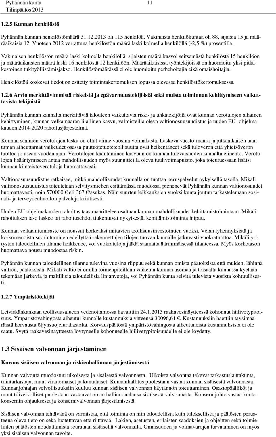 Vakinaisen henkilöstön määrä laski kolmella henkilöllä, sijaisten määrä kasvoi seitsemästä henkilöstä 15 henkilöön ja määräaikaisten määrä laski 16 henkilöstä 12 henkilöön.