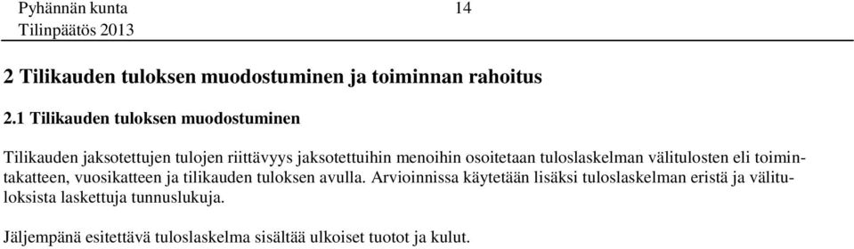 osoitetaan tuloslaskelman välitulosten eli toimintakatteen, vuosikatteen ja tilikauden tuloksen avulla.