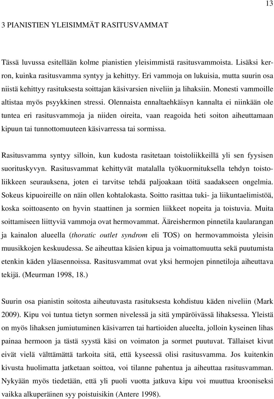 Olennaista ennaltaehkäisyn kannalta ei niinkään ole tuntea eri rasitusvammoja ja niiden oireita, vaan reagoida heti soiton aiheuttamaan kipuun tai tunnottomuuteen käsivarressa tai sormissa.