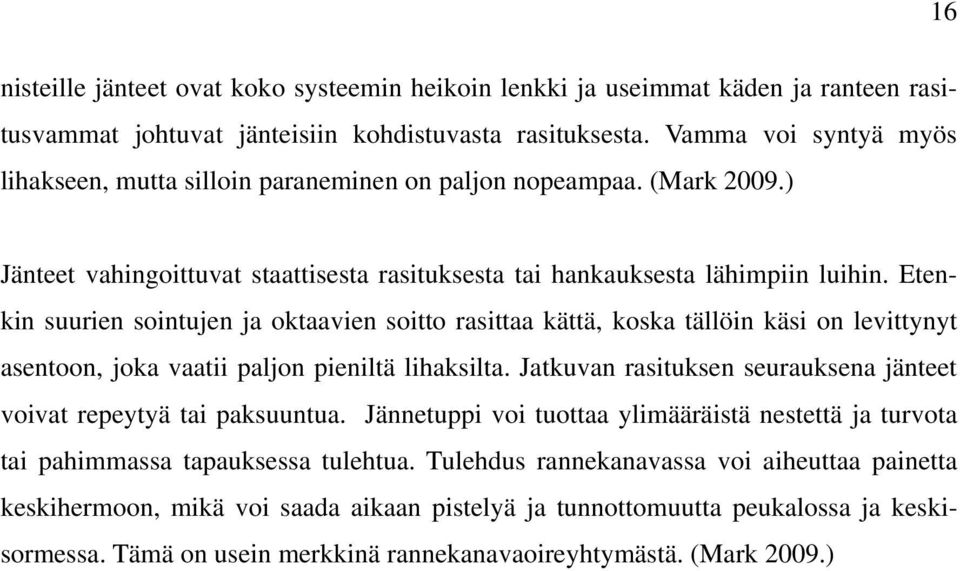 Etenkin suurien sointujen ja oktaavien soitto rasittaa kättä, koska tällöin käsi on levittynyt asentoon, joka vaatii paljon pieniltä lihaksilta.