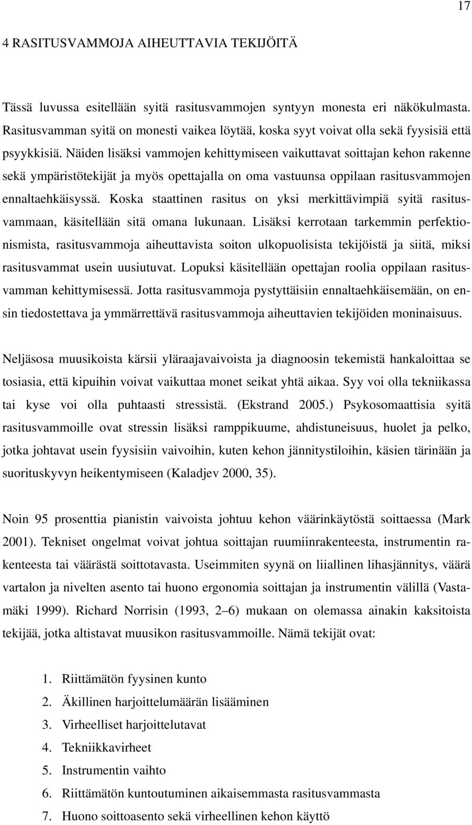 Näiden lisäksi vammojen kehittymiseen vaikuttavat soittajan kehon rakenne sekä ympäristötekijät ja myös opettajalla on oma vastuunsa oppilaan rasitusvammojen ennaltaehkäisyssä.