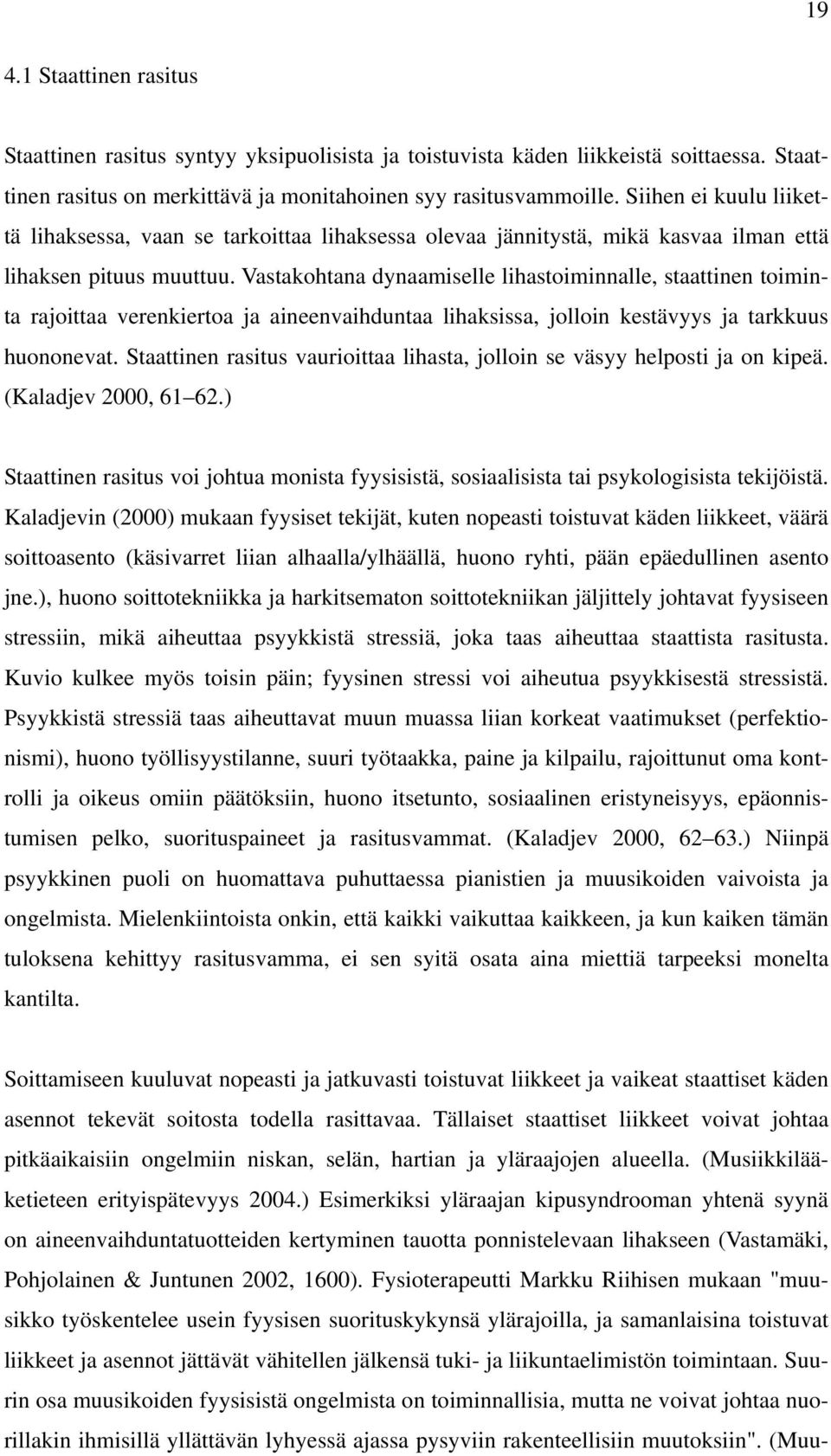 Vastakohtana dynaamiselle lihastoiminnalle, staattinen toiminta rajoittaa verenkiertoa ja aineenvaihduntaa lihaksissa, jolloin kestävyys ja tarkkuus huononevat.