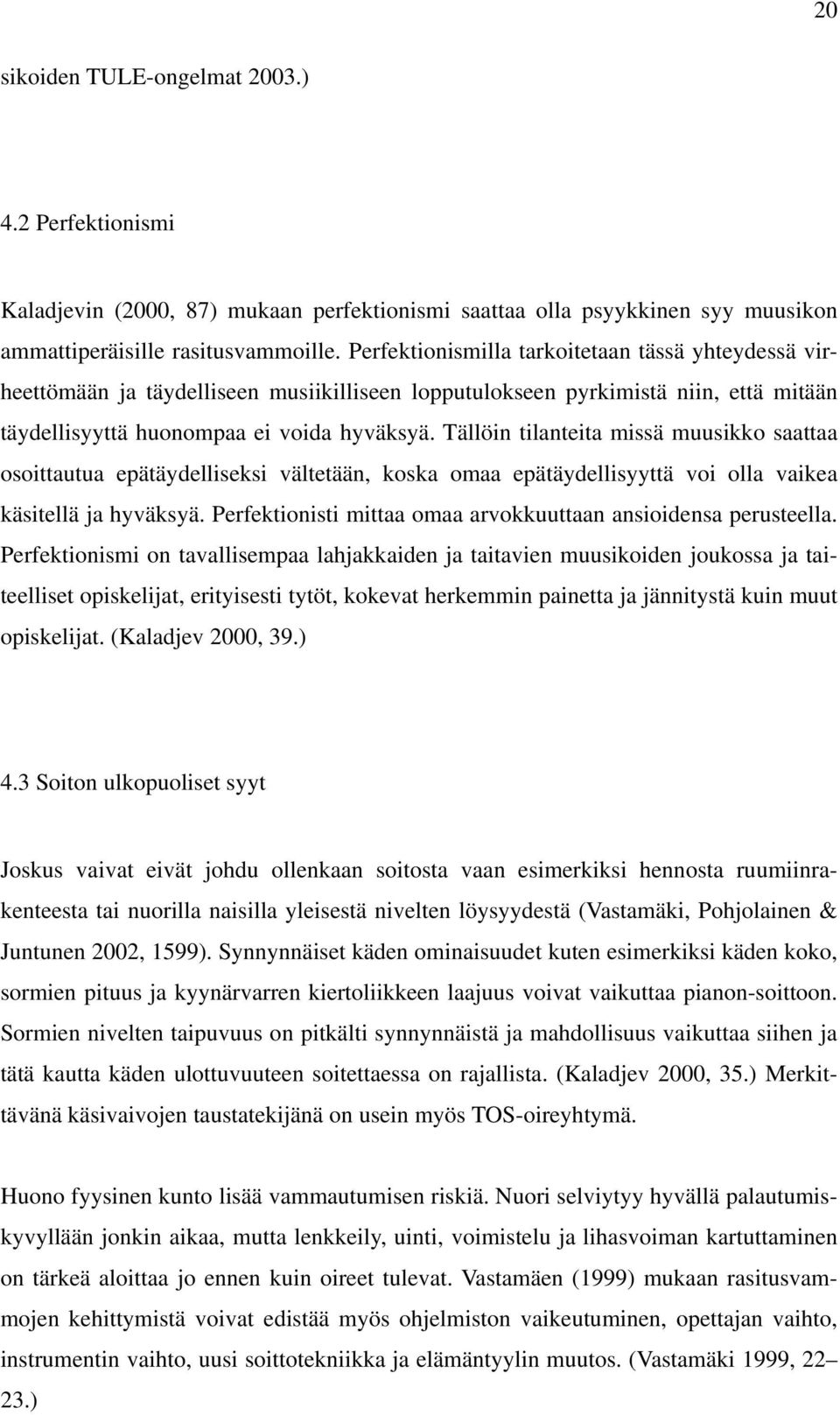 Tällöin tilanteita missä muusikko saattaa osoittautua epätäydelliseksi vältetään, koska omaa epätäydellisyyttä voi olla vaikea käsitellä ja hyväksyä.