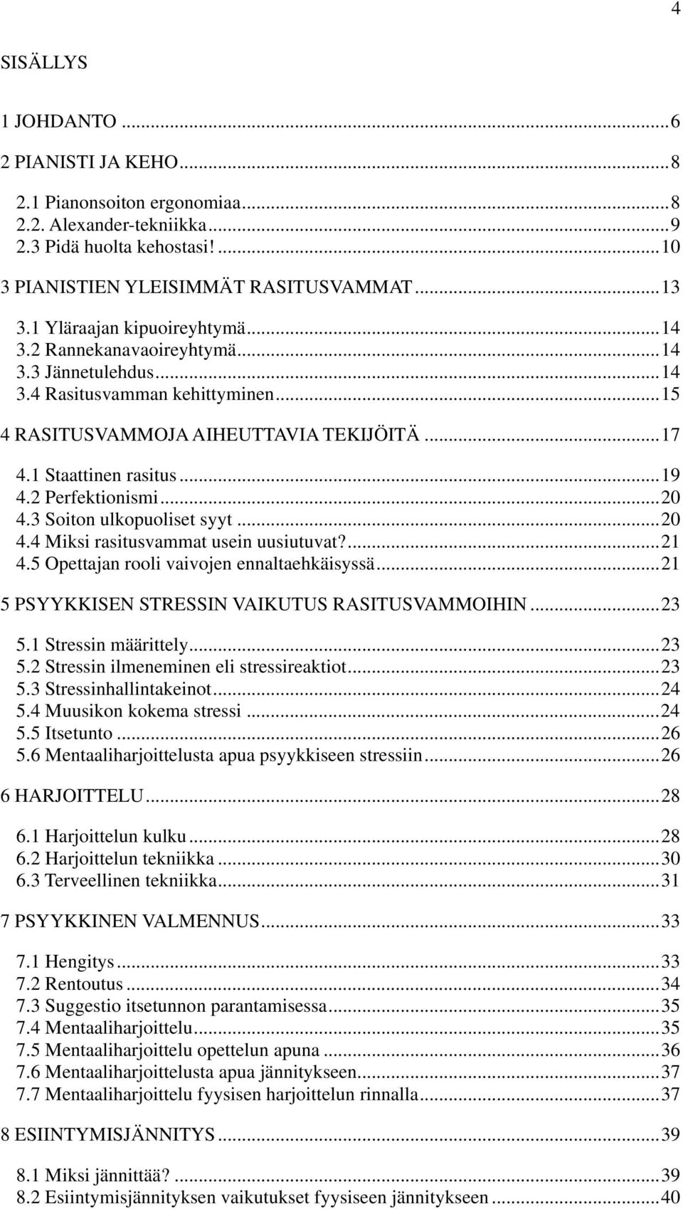 2 Perfektionismi... 20 4.3 Soiton ulkopuoliset syyt... 20 4.4 Miksi rasitusvammat usein uusiutuvat?... 21 4.5 Opettajan rooli vaivojen ennaltaehkäisyssä.