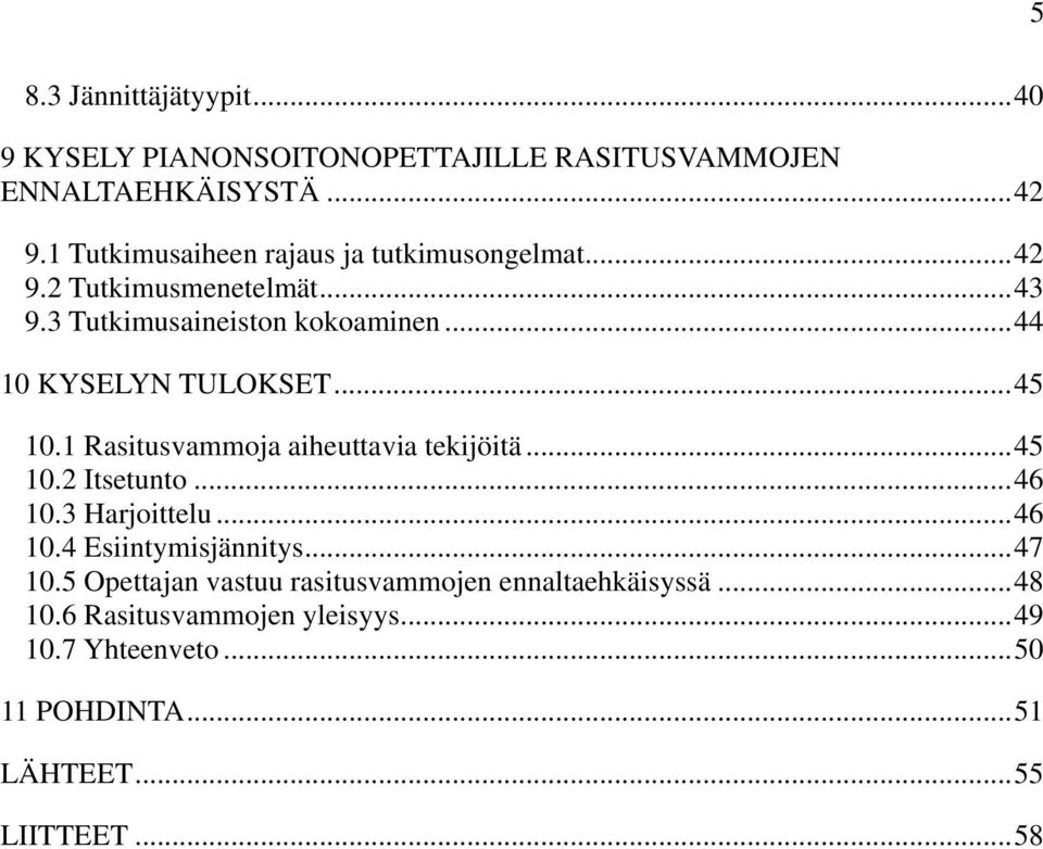 .. 44 10 KYSELYN TULOKSET... 45 10.1 Rasitusvammoja aiheuttavia tekijöitä... 45 10.2 Itsetunto... 46 10.3 Harjoittelu... 46 10.4 Esiintymisjännitys.