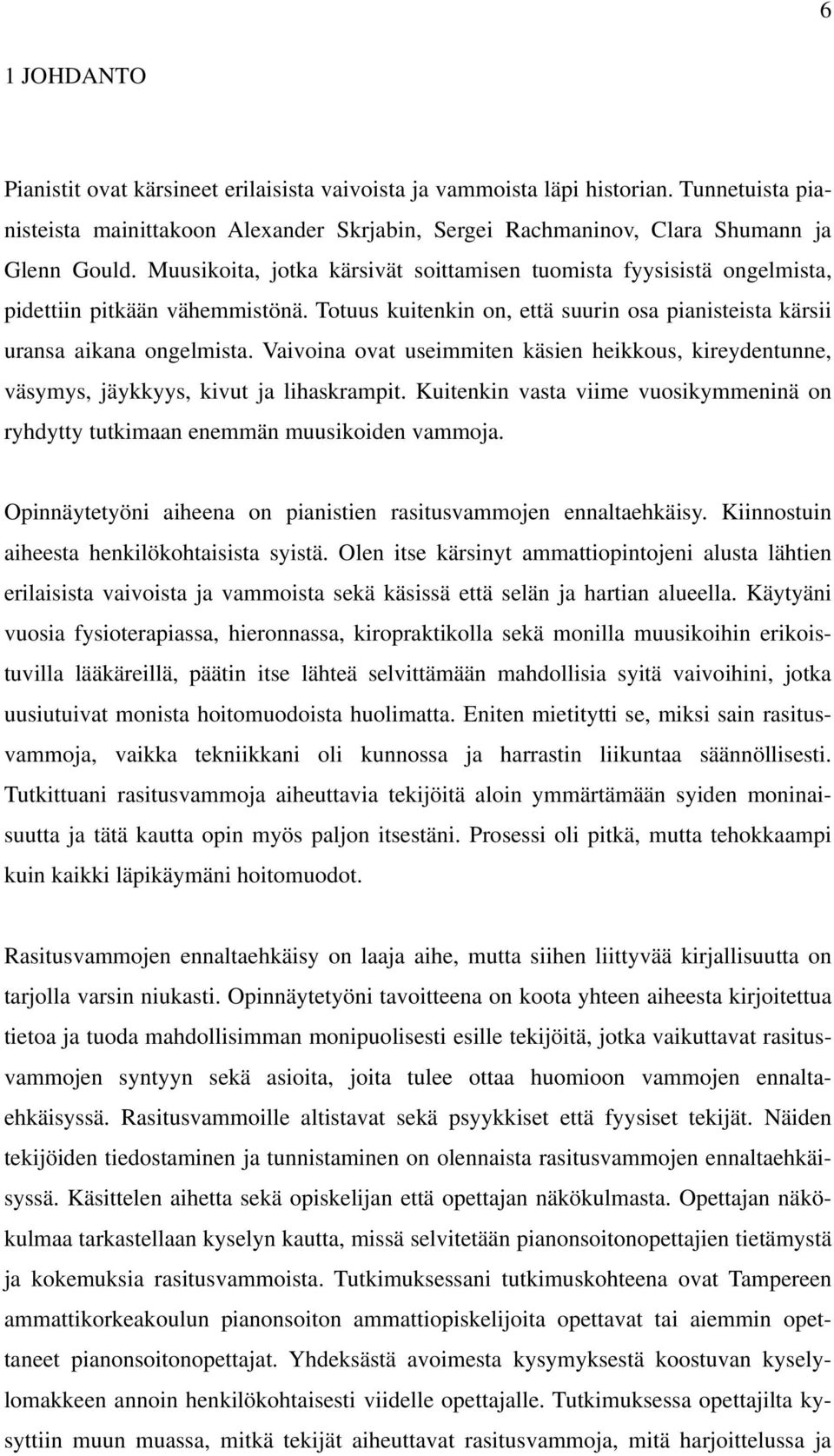 Vaivoina ovat useimmiten käsien heikkous, kireydentunne, väsymys, jäykkyys, kivut ja lihaskrampit. Kuitenkin vasta viime vuosikymmeninä on ryhdytty tutkimaan enemmän muusikoiden vammoja.