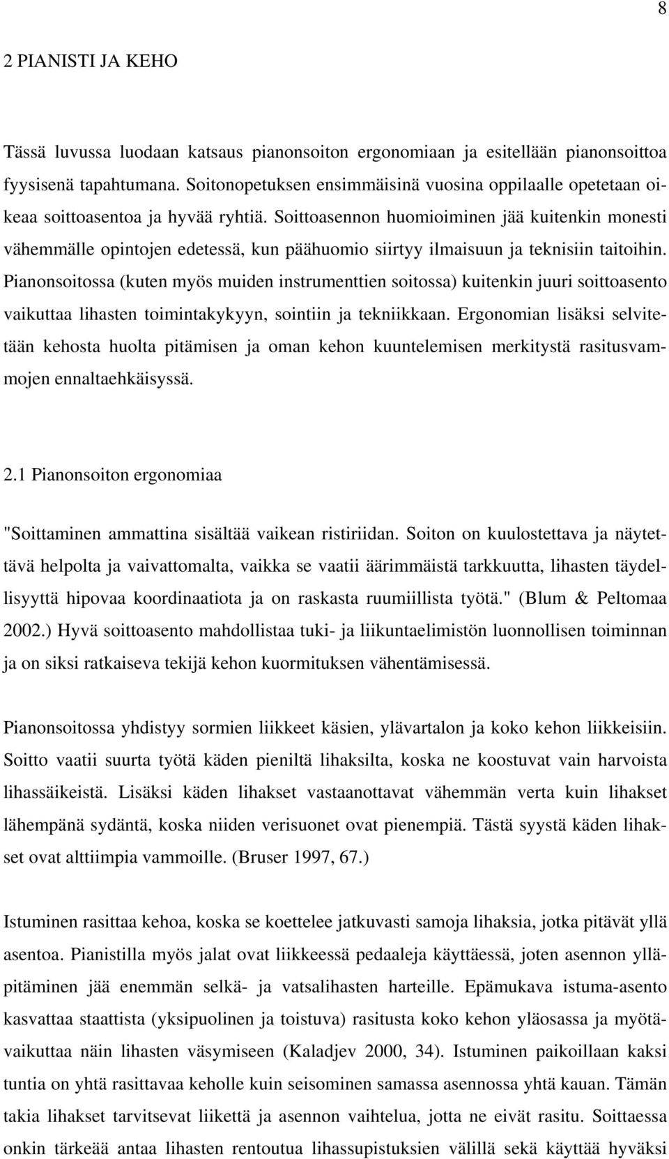 Soittoasennon huomioiminen jää kuitenkin monesti vähemmälle opintojen edetessä, kun päähuomio siirtyy ilmaisuun ja teknisiin taitoihin.