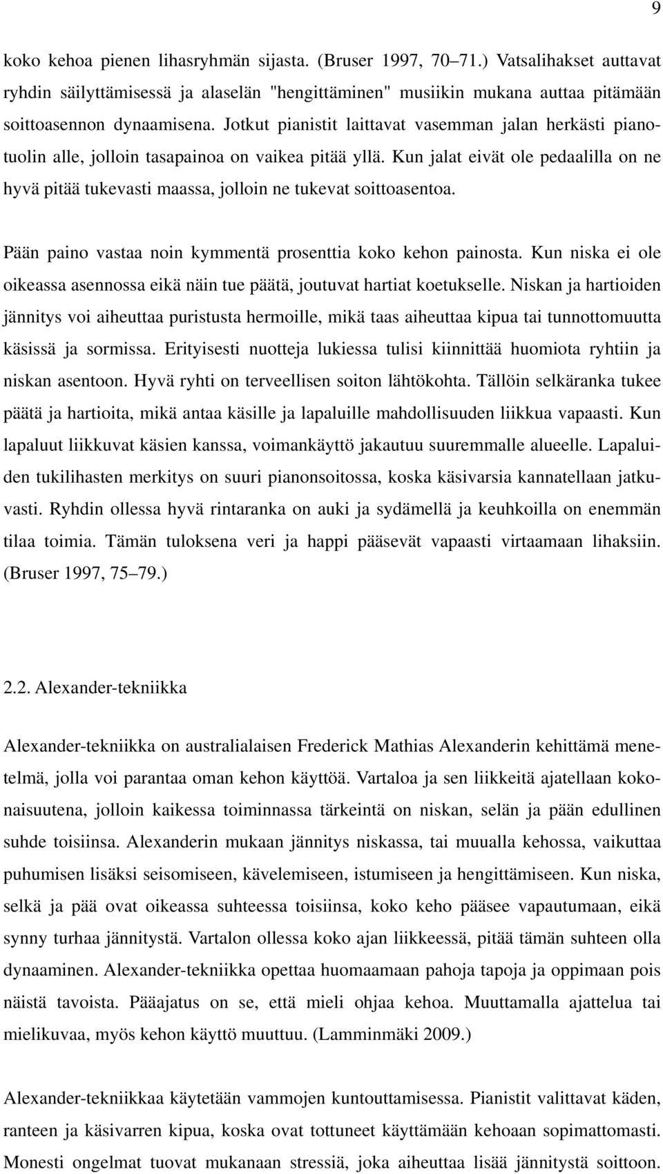 Kun jalat eivät ole pedaalilla on ne hyvä pitää tukevasti maassa, jolloin ne tukevat soittoasentoa. Pään paino vastaa noin kymmentä prosenttia koko kehon painosta.