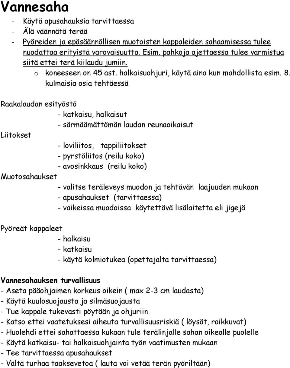 kulmaisia osia tehtäessä Raakalaudan esityöstö - katkaisu, halkaisut - särmäämättömän laudan reunaoikaisut Liitokset - loviliitos, tappiliitokset - pyrstöliitos (reilu koko) - avosinkkaus (reilu