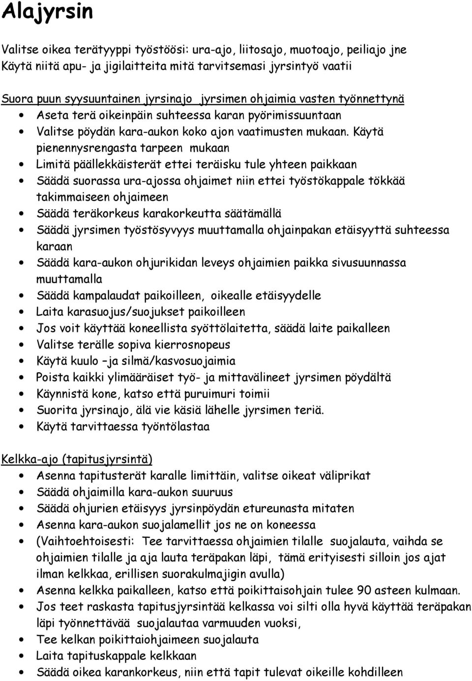 Käytä pienennysrengasta tarpeen mukaan Limitä päällekkäisterät ettei teräisku tule yhteen paikkaan Säädä suorassa ura-ajossa ohjaimet niin ettei työstökappale tökkää takimmaiseen ohjaimeen Säädä