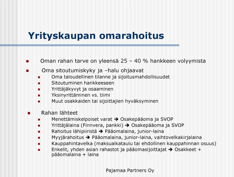 tiimi Muut osakkaiden tai sijoittajien hyväksyminen Rahan lähteet Menettämiskelpoiset varat Osakepääoma ja SVOP Yrittäjälaina (Finnvera, pankki) Osakepääoma ja SVOP