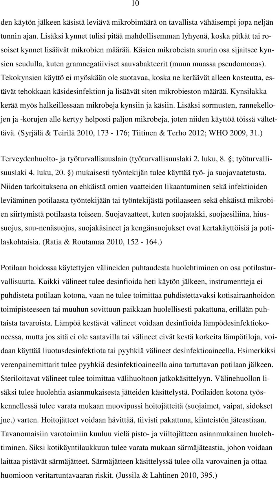 Käsien mikrobeista suurin osa sijaitsee kynsien seudulla, kuten gramnegatiiviset sauvabakteerit (muun muassa pseudomonas).