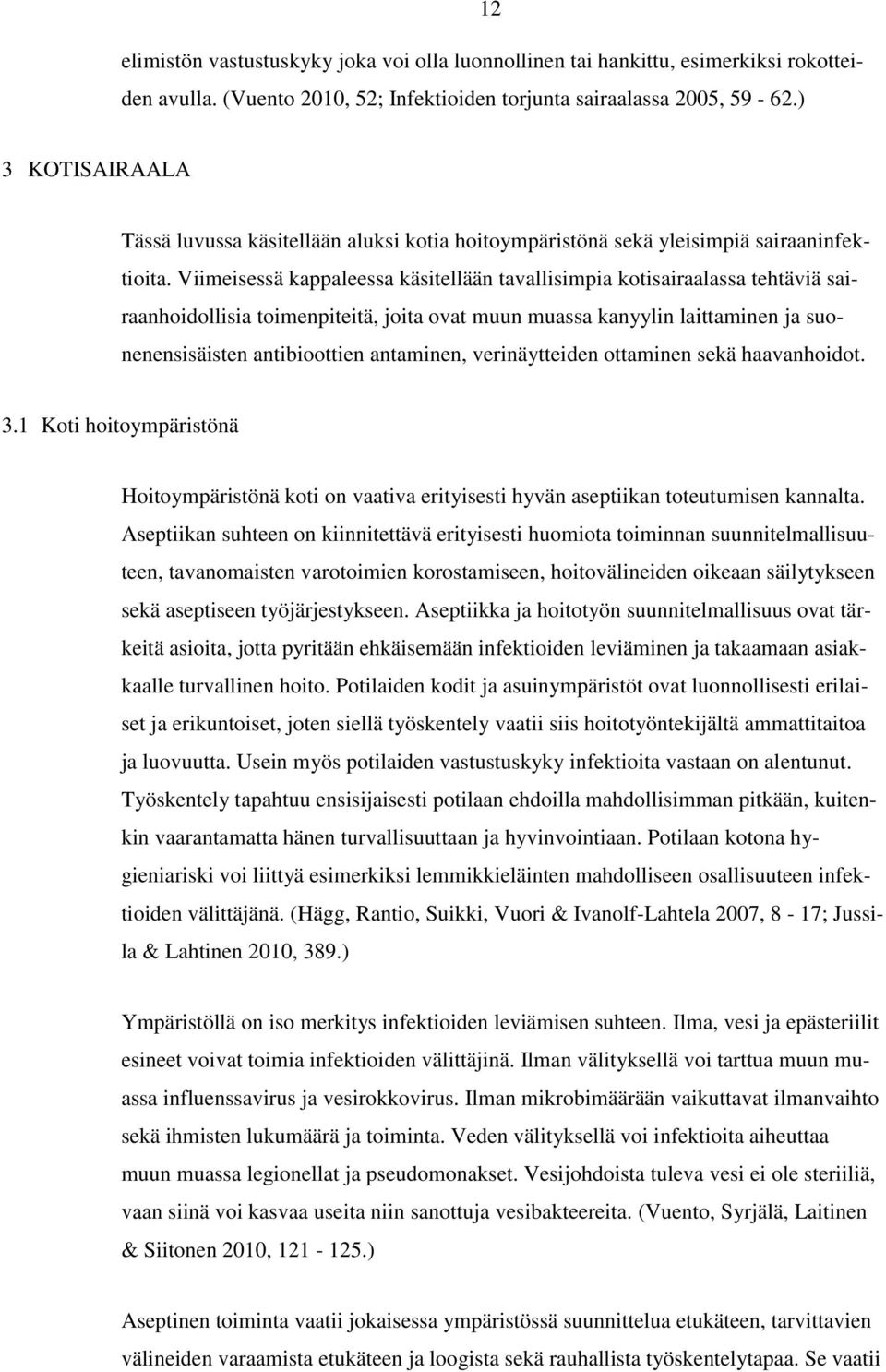 Viimeisessä kappaleessa käsitellään tavallisimpia kotisairaalassa tehtäviä sairaanhoidollisia toimenpiteitä, joita ovat muun muassa kanyylin laittaminen ja suonenensisäisten antibioottien antaminen,