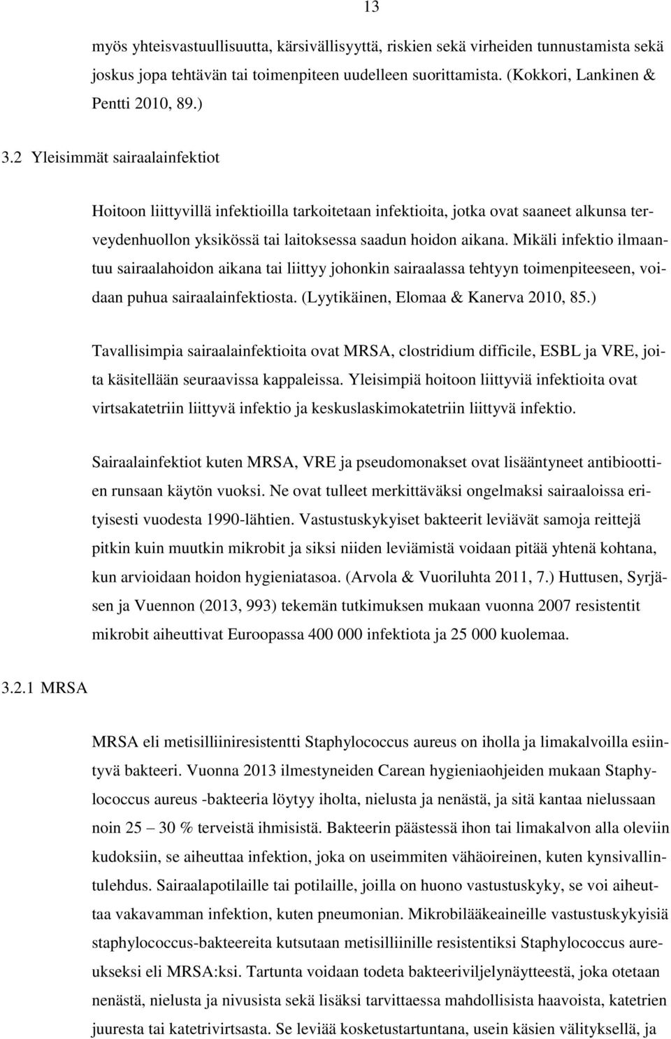 Mikäli infektio ilmaantuu sairaalahoidon aikana tai liittyy johonkin sairaalassa tehtyyn toimenpiteeseen, voidaan puhua sairaalainfektiosta. (Lyytikäinen, Elomaa & Kanerva 2010, 85.