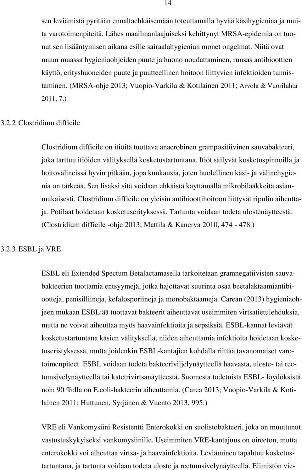 Niitä ovat muun muassa hygieniaohjeiden puute ja huono noudattaminen, runsas antibioottien käyttö, erityshuoneiden puute ja puutteellinen hoitoon liittyvien infektioiden tunnistaminen.