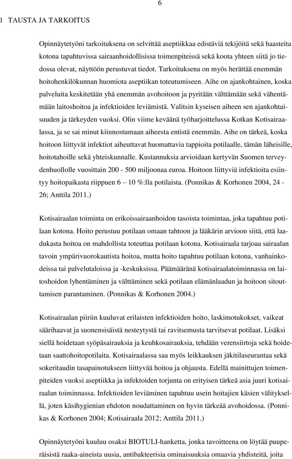 Aihe on ajankohtainen, koska palveluita keskitetään yhä enemmän avohoitoon ja pyritään välttämään sekä vähentämään laitoshoitoa ja infektioiden leviämistä.