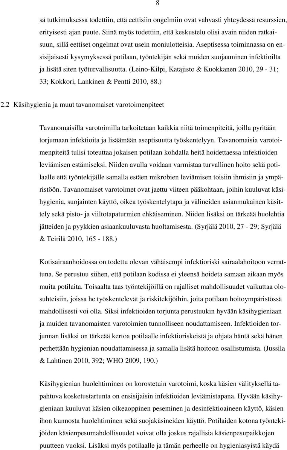 Aseptisessa toiminnassa on ensisijaisesti kysymyksessä potilaan, työntekijän sekä muiden suojaaminen infektioilta ja lisätä siten työturvallisuutta.