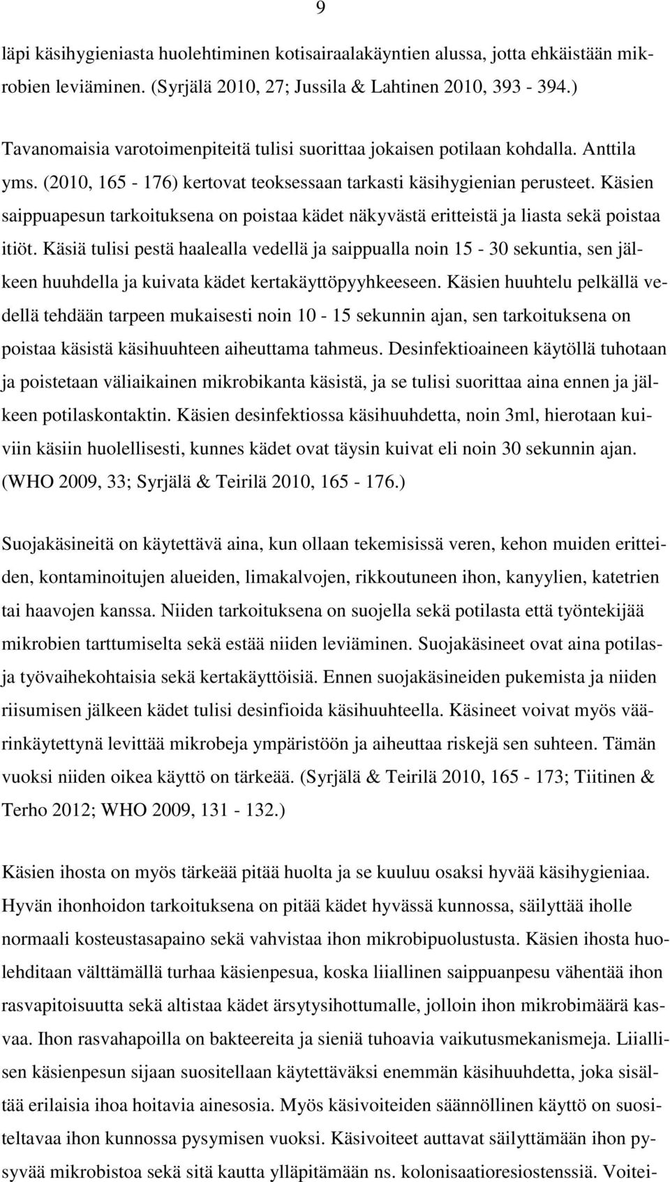 Käsien saippuapesun tarkoituksena on poistaa kädet näkyvästä eritteistä ja liasta sekä poistaa itiöt.