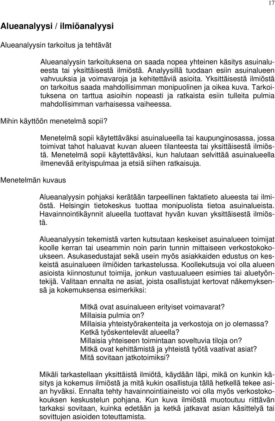 Tarkoituksena on tarttua asioihin nopeasti ja ratkaista esiin tulleita pulmia mahdollisimman varhaisessa vaiheessa. Mihin käyttöön menetelmä sopii?