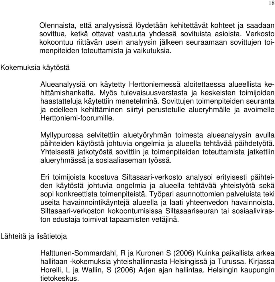 Alueanalyysiä on käytetty Herttoniemessä aloitettaessa alueellista kehittämishanketta. Myös tulevaisuusverstasta ja keskeisten toimijoiden haastatteluja käytettiin menetelminä.