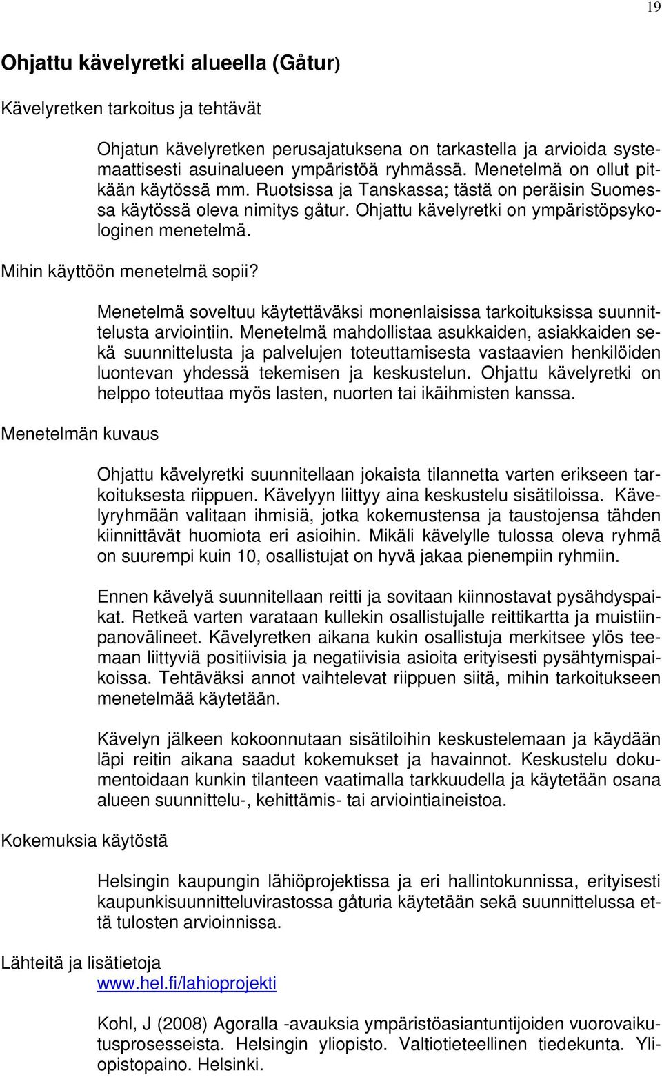 Mihin käyttöön menetelmä sopii? Menetelmän kuvaus Kokemuksia käytöstä Menetelmä soveltuu käytettäväksi monenlaisissa tarkoituksissa suunnittelusta arviointiin.