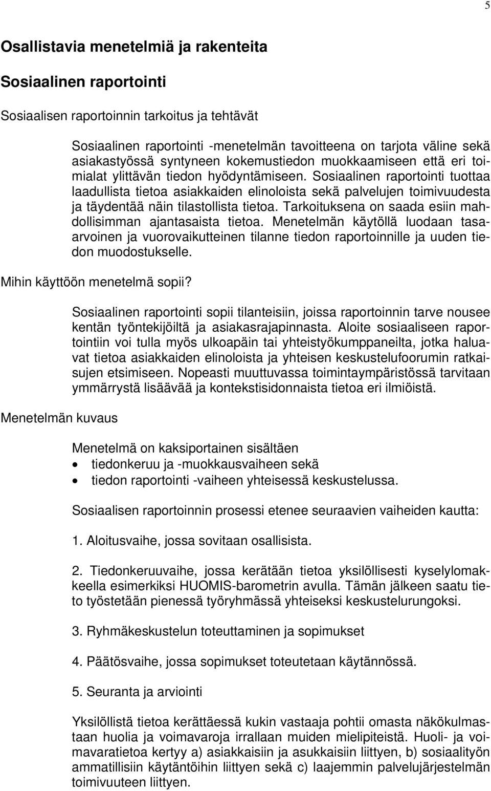 Sosiaalinen raportointi tuottaa laadullista tietoa asiakkaiden elinoloista sekä palvelujen toimivuudesta ja täydentää näin tilastollista tietoa.