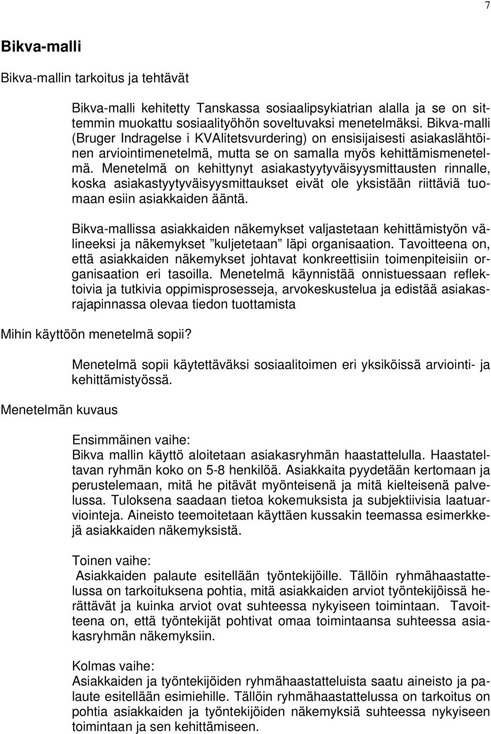 Menetelmä on kehittynyt asiakastyytyväisyysmittausten rinnalle, koska asiakastyytyväisyysmittaukset eivät ole yksistään riittäviä tuomaan esiin asiakkaiden ääntä.