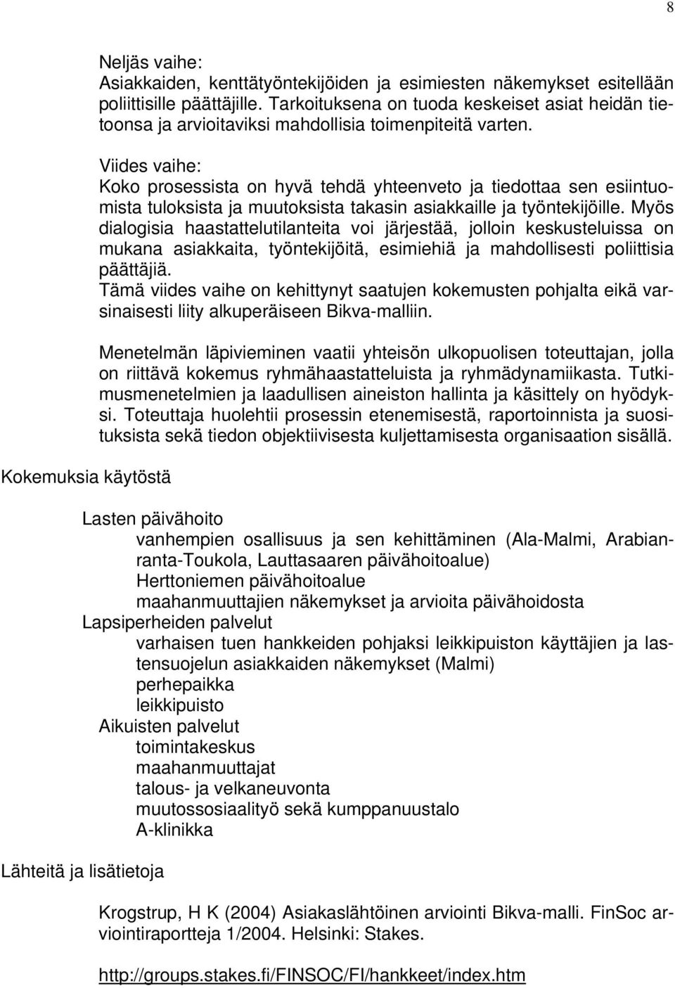 Viides vaihe: Koko prosessista on hyvä tehdä yhteenveto ja tiedottaa sen esiintuomista tuloksista ja muutoksista takasin asiakkaille ja työntekijöille.