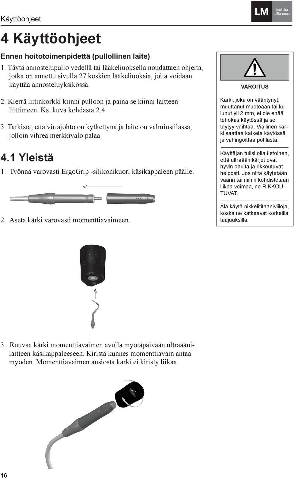 Ks. kuva kohdasta 2.4 3. Tarkista, että virtajohto on kytkettynä ja laite on valmiustilassa, jolloin vihreä merkkivalo palaa. 4.1 Yleistä 1.