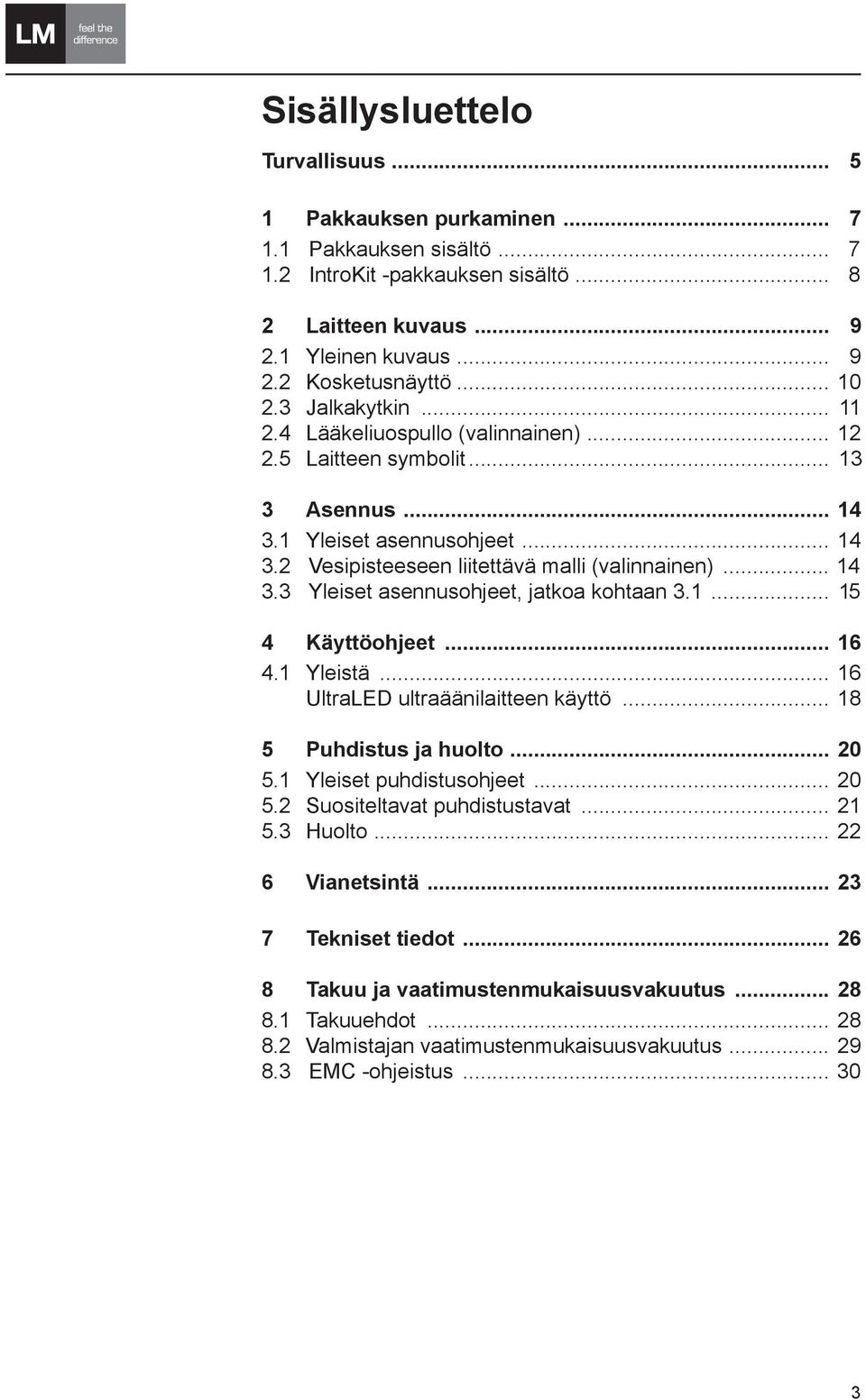 1... 15 4 Käyttöohjeet... 16 4.1 Yleistä... 16 UltraLED ultraäänilaitteen käyttö... 18 5 Puhdistus ja huolto... 20 5.1 Yleiset puhdistusohjeet... 20 5.2 Suositeltavat puhdistustavat... 21 5.3 Huolto.