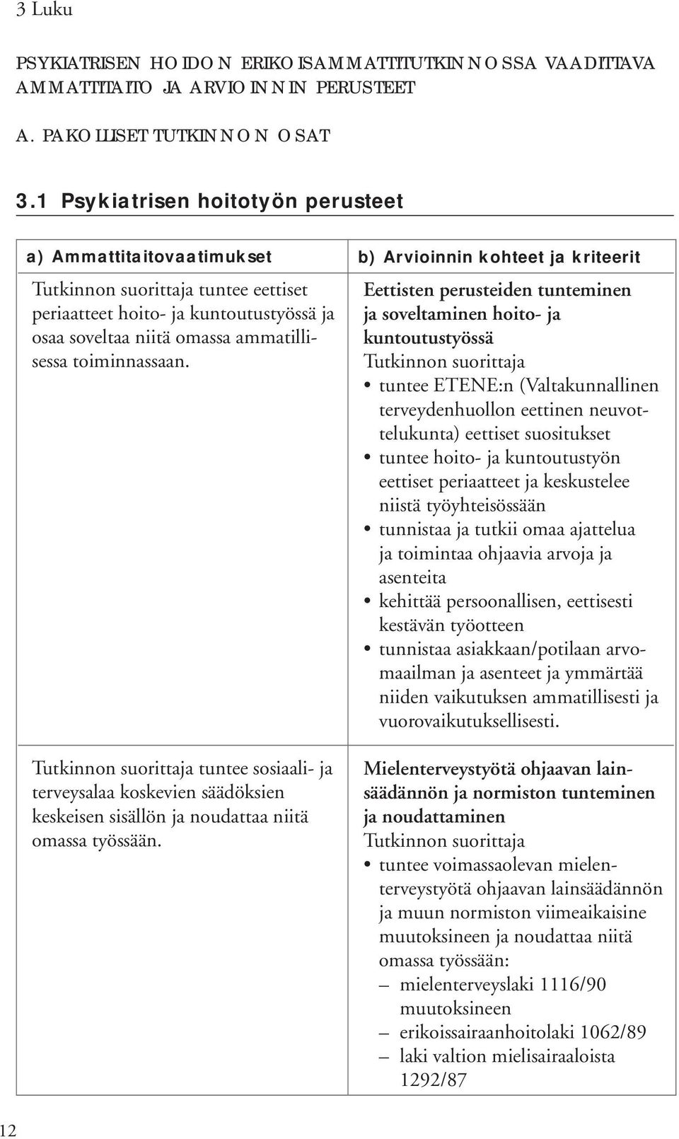 tuntee sosiaali- ja terveysalaa koskevien säädöksien keskeisen sisällön ja noudattaa niitä omassa työssään.