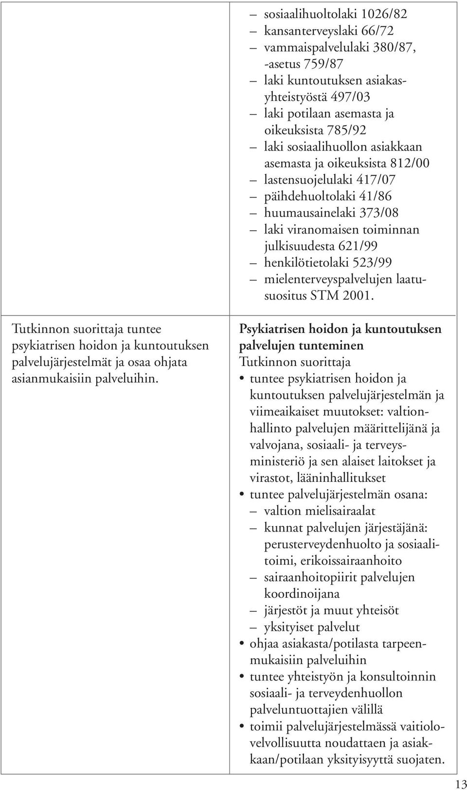 523/99 mielenterveyspalvelujen laatusuositus STM 2001. tuntee psykiatrisen hoidon ja kuntoutuksen palvelujärjestelmät ja osaa ohjata asianmukaisiin palveluihin.